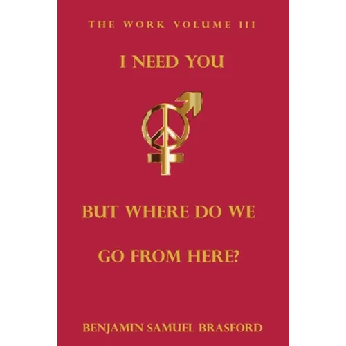 I Need You, But Where Do We Go From Here?: The Work Volume III
