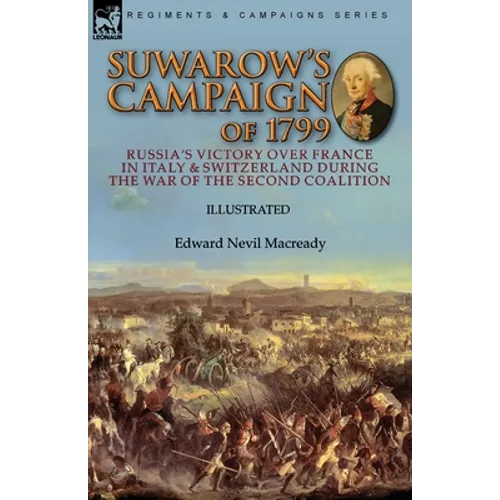 Suwarow's Campaign of 1799: Russia's Victory Over France in Italy & Switzerland During the War of the Second Coalition