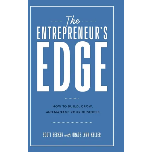 The Entrepreneur's Edge: How to Build, Grow, and Manage Your Business