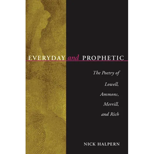 Everyday and Prophetic: Poetry of Lowell, Ammons, Merrill, and Rich - Hardcover