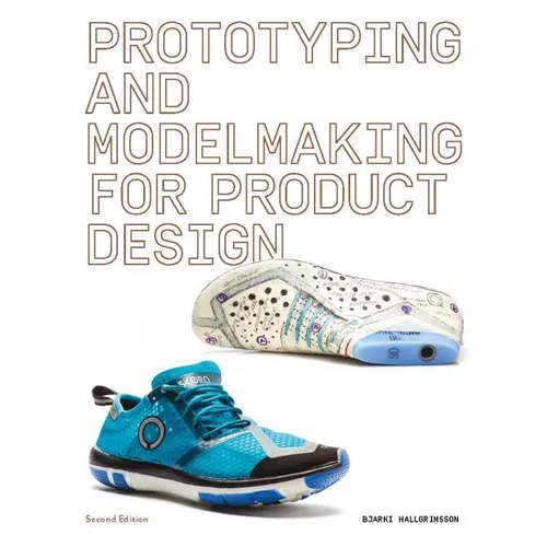 Prototyping and Modelmaking for Product Design: Second Edition (Essential Reading for Students and Design Professionals, Digital Processes, 3D Printin