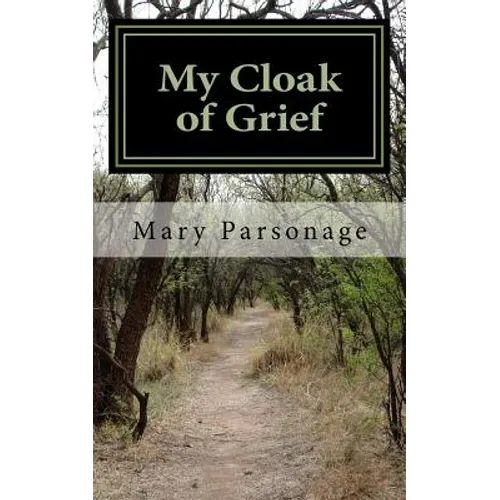 My Cloak of Grief: The aim of this book is fulfilled if it will help one person be less despairing then sharing my most personal and inti