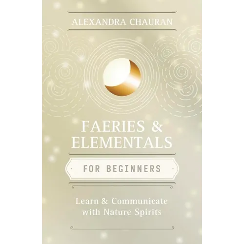 Faeries & Elementals for Beginners: Learn about & Communicate with Nature Spirits