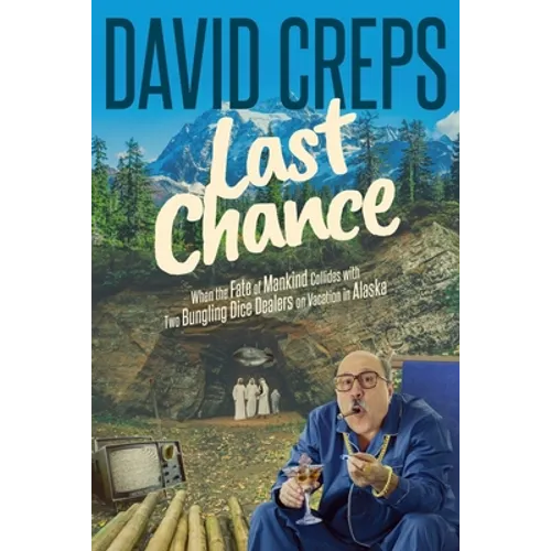 Last Chance: When the Fate of Mankind Collides with Two Bungling Dice Dealers on Vacation in the Alaskan Wilderness