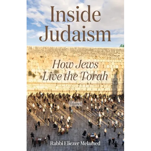 Inside Judaism: How Jews Live the Torah - Volume I