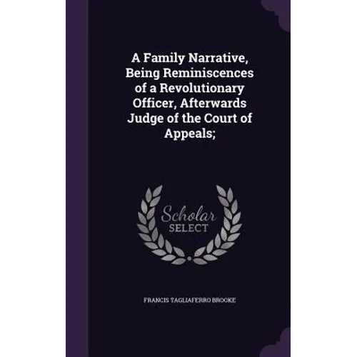 A Family Narrative, Being Reminiscences of a Revolutionary Officer, Afterwards Judge of the Court of Appeals;