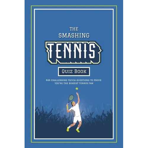 The Smashing Tennis Quiz Book: 444 Challenging Trivia Questions, Ranging From Legendary Players Of The Past To The Stars Of Today, To Prove You're The