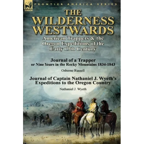 The Wilderness Westwards: American Trappers & the Oregon Expeditions of the Early 19th Century-Journal of a Trapper or Nine Years in the Rocky M