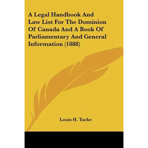 A Legal Handbook And Law List For The Dominion Of Canada And A Book Of Parliamentary And General Information (1888)