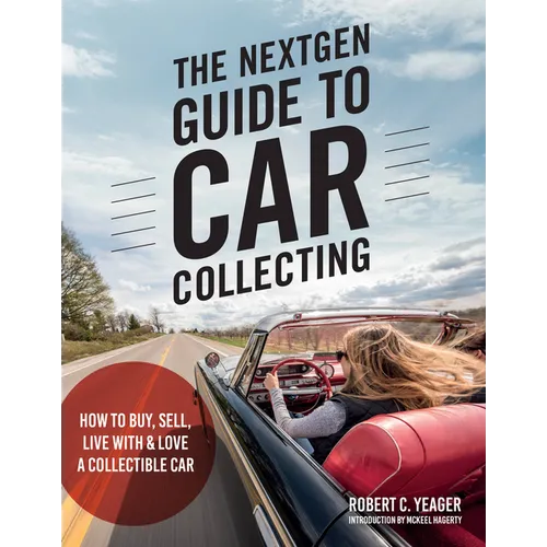 The Nextgen Guide to Car Collecting: How to Buy, Sell, Live with and Love a Collectible Car