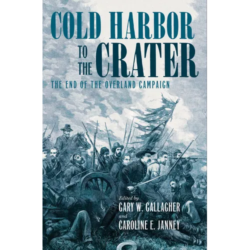Cold Harbor to the Crater: The End of the Overland Campaign