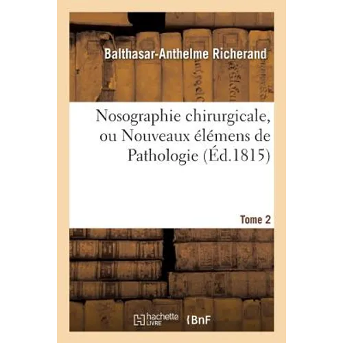 Nosographie Chirurgicale, Ou Nouveaux Élémens de Pathologie. Tome 2