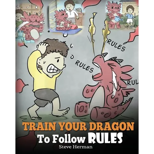 Train Your Dragon To Follow Rules: Teach Your Dragon To NOT Get Away With Rules. A Cute Children Story To Teach Kids To Understand The Importance of F