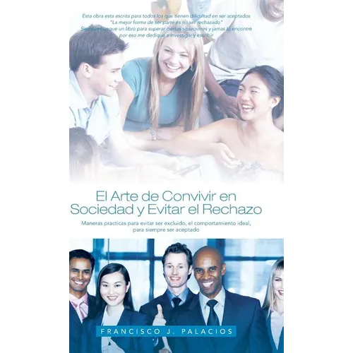 El Arte de Convivir En Sociedad y Evitar El Reachazo: Maneras Practicas Para Evitar Ser Excluido, El Comportamiento Ideal, Para Siempre Ser Aceptado