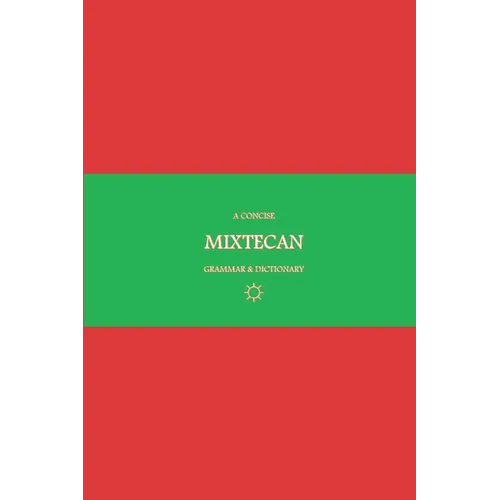 B'ajlom ii Nkotz'i'j Publications' A Concise Mixtecan Grammar & Dictionary: Mixtec, Cuicatec, and Trique