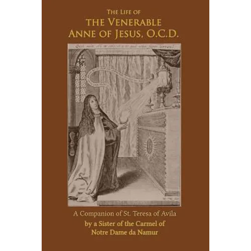 The Life of the Venerable Anne of Jesus: Companion of St. Teresa of Avila