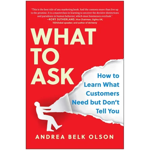 What to Ask: How to Learn What Customers Need But Don't Tell You