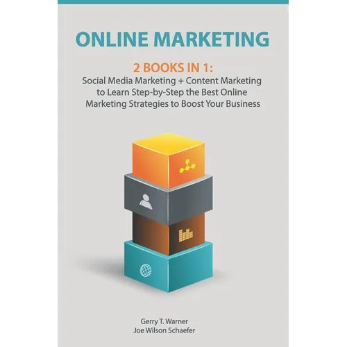 Online Marketing: 2 Books in 1: Social Media Marketing + Content Marketing to Learn Step-By-Step the Best Online Marketing Strategies to