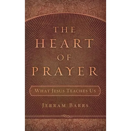 The Heart of Prayer: What Jesus Teaches Us