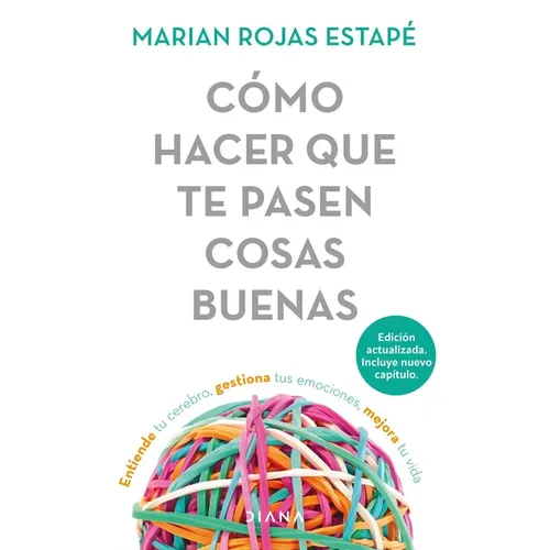 Cómo Hacer Que Te Pasen Cosas Buenas / How to Make Good Things Happen: Entiende Tu Cerebro, Gestiona Tus Emociones, Mejora Tu Vida