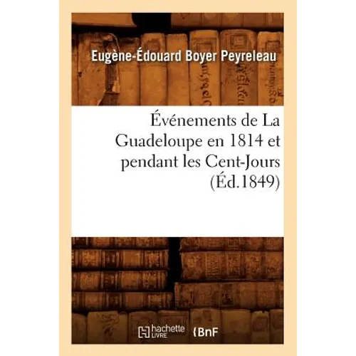 Événements de la Guadeloupe En 1814 Et Pendant Les Cent-Jours, (Éd.1849)