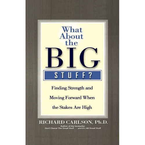 What about the Big Stuff?: Finding Strength and Moving Forward When the Stakes Are High
