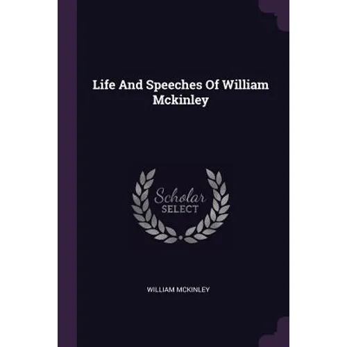 Life And Speeches Of William Mckinley