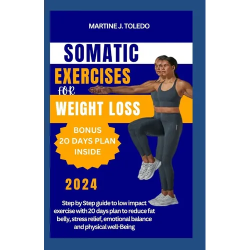 Somatic Exercise for Weight Loss: Step by Step guide to low impact exercise with 20 days plan to reduce fat belly, stress relief, emotional balance an