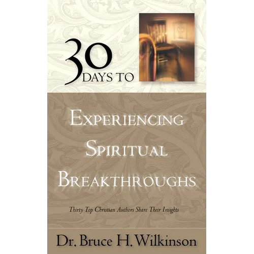 30 Days to Experiencing Spiritual Breakthroughs: Thirty Top Christian Authors Share Their Insights