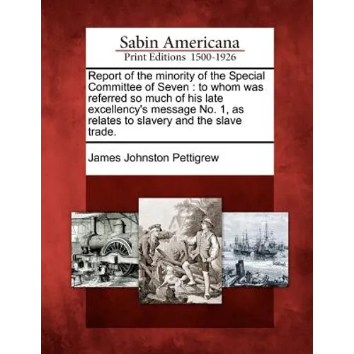 Report of the Minority of the Special Committee of Seven: To Whom Was Referred So Much of His Late Excellency's Message No. 1, as Relates to Slavery a