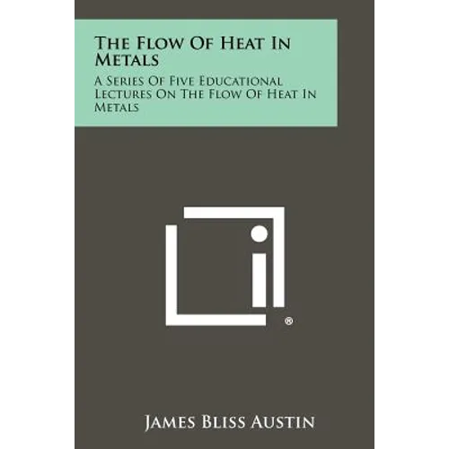 The Flow Of Heat In Metals: A Series Of Five Educational Lectures On The Flow Of Heat In Metals