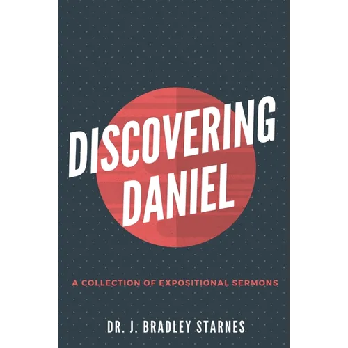 Discovering Daniel: A Collection of Expositional Sermons