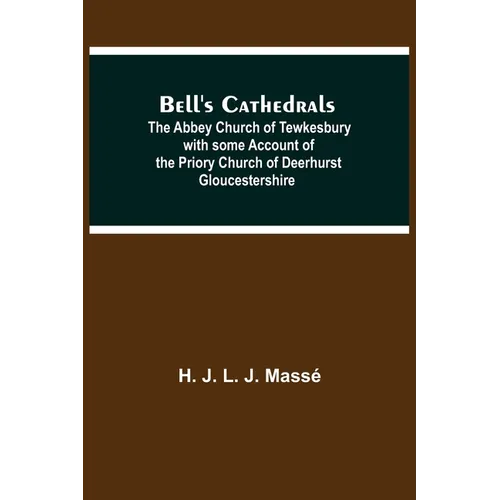 Bell'S Cathedrals; The Abbey Church Of Tewkesbury With Some Account Of The Priory Church Of Deerhurst Gloucestershire
