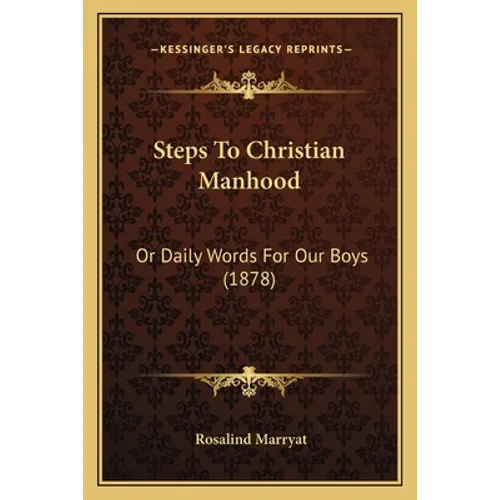 Steps To Christian Manhood: Or Daily Words For Our Boys (1878)