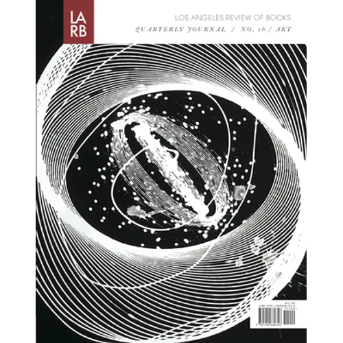 Los Angeles Review of Books Quarterly Journal: Art Issue: No 16, Fall 2017