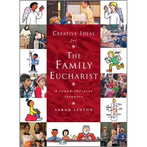Creative Ideas for the Family Eucharist: A Round-The-Year Handbook and Resource
