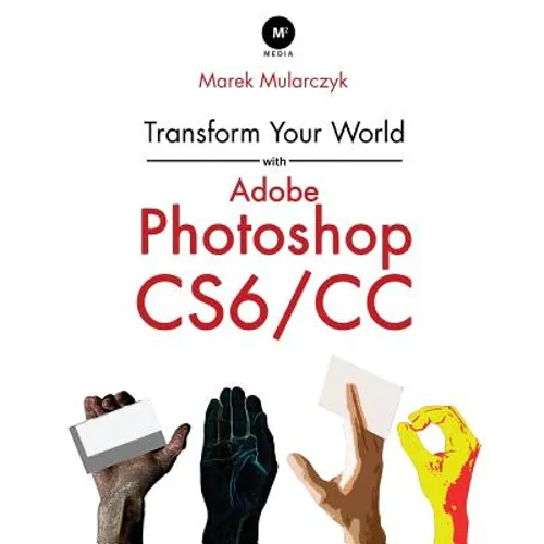 Transform Your World with Adobe Photoshop Cs6/CC