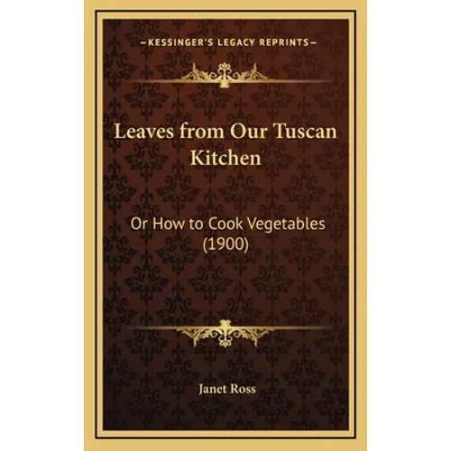 Leaves from Our Tuscan Kitchen: Or How to Cook Vegetables (1900)