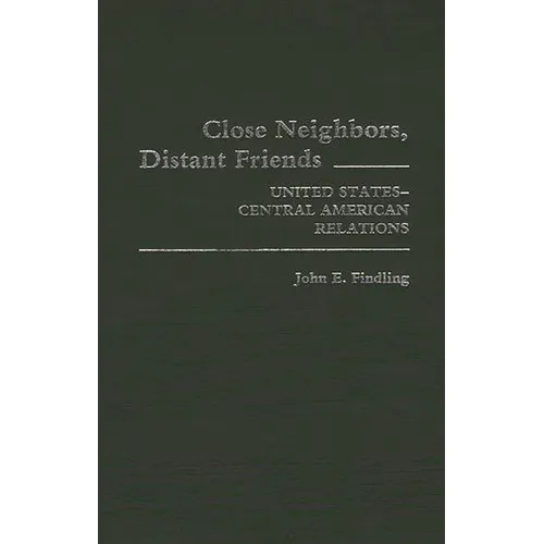 Close Neighbors, Distant Friends: United States-Central American Relations
