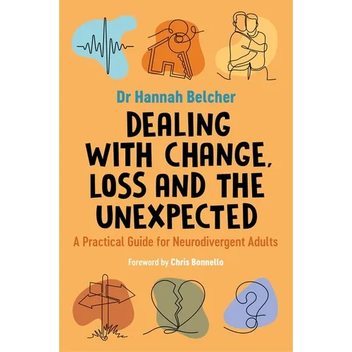 Dealing with Change, Loss and the Unexpected: A Practical Guide for Neurodivergent Adults