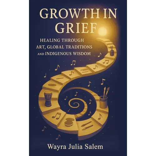 Growth in Grief: Healing Through Art, Global Traditions, and Indigenous Wisdom