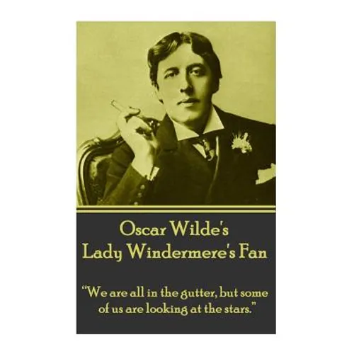 Oscar Wilde's Lady Windemere's Fan: "We are all in the gutter, but some of us are looking at the stars."