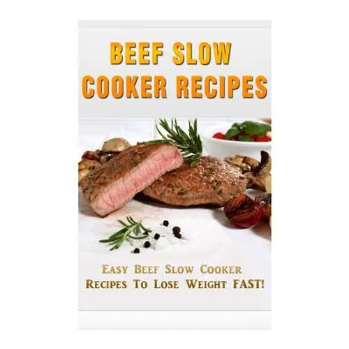 Beef Slow Cooker Recipes: Easy Beef Slow Cooker Recipes to Lose Weight FAST!