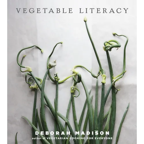 Vegetable Literacy: Cooking and Gardening with Twelve Families from the Edible Plant Kingdom, with Over 300 Deliciously Simple Recipes [A Cookbook]