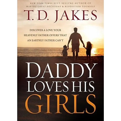 Daddy Loves His Girls: Discover a Love Your Heavenly Father Offers That an Earthly Father Can't