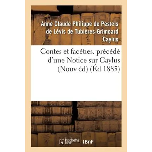 Contes Et Facéties. Précédé d'Une Notice Sur Caylus Nouvelle Édition