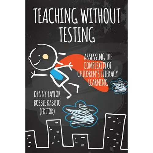 Teaching Without Testing: Assessing the Complexity of Children's Literacy Learning