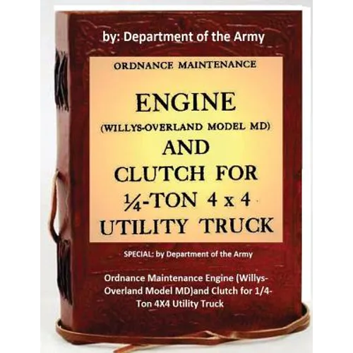 Ordnance Maintenance Engine (Willys-Overland Model MD)and Clutch for 1/4-Ton 4X4 Utility Truck: by Department of the Army