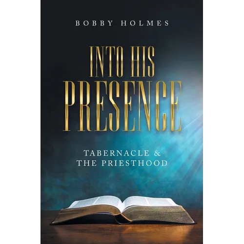 Into His Presence: Tabernacle & the Priesthood
