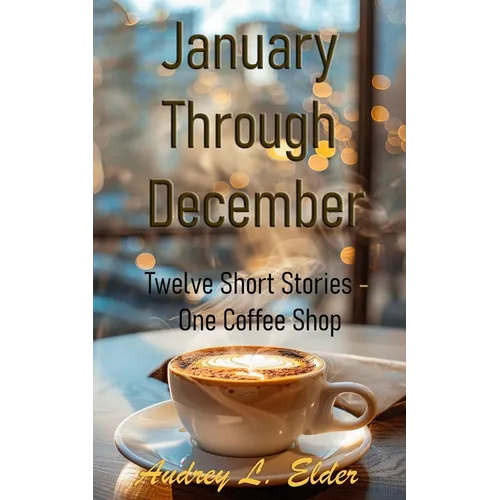 January Through December: Twelve Short Stories - One Coffee Shop